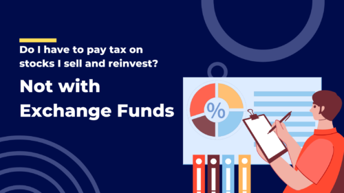 Do I have to pay tax on stocks if I sell and reinvest? Not with Exchange Funds.