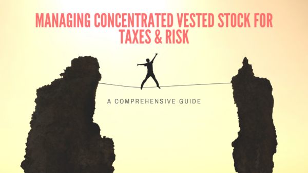 A Comprehensive Guide to Managing Your Concentrated Vested Stock for Taxes and Risk