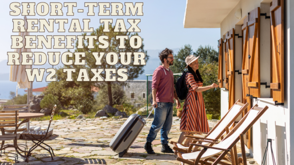 Short Term Rental Tax Benefits to Reduce Your W2 Taxes