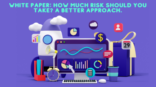 White Paper: How Much Risk Should You Take? A Better Approach.